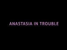 Anastasia in Trouble